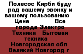 Полесос Кирби буду рад вашему звонку и вашему пользованию. › Цена ­ 45 000 - Все города Электро-Техника » Бытовая техника   . Новгородская обл.,Великий Новгород г.